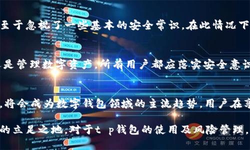   t p钱包卸载了还有风险吗？全面解析与防范措施 / 

 guanjianci t p钱包, 钱包安全, 加密货币风险, 数字资产保护 /guanjianci 

引言：t p钱包的普及与风险时代
随着加密货币的快速发展，t p钱包作为一种流行的数字资产存储工具，受到了广泛的关注与使用。然而，用户在享受便利的同时，也面临着不少安全风险。在这种背景下，很多用户会问：t p钱包卸载了，是否还会有风险？本文将详细讨论这一问题。

第一部分：t p钱包的基本概述
在深入探讨风险问题之前，我们先来了解一下t p钱包的基本概念。t p钱包是一种数字货币钱包，专用于存储、转账和管理各种加密货币资产。用户只需下载应用并进行简单设置，便可以轻松管理自己的数字资产。然而，便捷的操作背后却隐藏着不少安全隐患。

第二部分：卸载t p钱包的常见原因
用户卸载t p钱包的原因多种多样，包括但不限于：
ul
  li不再需要使用数字货币。/li
  li对钱包的安全性产生疑虑。/li
  li更换钱包应用，为寻找更优质的服务。/li
  li设备空间不足，急需清理。/li
/ul
这些原因看似合理，但在卸载后，用户是否能完全摆脱相关的风险呢？

第三部分：卸载后仍存在的风险
尽管钱包应用已被卸载，用户仍然需警惕以下几种潜在风险：
h41. 私钥与恢复短语的泄露/h4
大多数钱包在使用时需要生成私钥及恢复短语，以支持资产恢复。如果用户未能妥善管理这些敏感信息，依然存在被他人获取的风险。一旦泄露，黑客会轻易地访问用户的资产。

h42. 残留数据的威胁/h4
卸载应用并不会立即删除所有与其相关的数据。有时，钱包的缓存或文件可能仍然留存在设备中，黑客有可能通过特定工具进行数据恢复，从而获取用户的信息。

h43. 交易信息耦合/h4
用户在使用t p钱包时，可能已经进行过多次交易。虽然钱包卸载后，数据看似消失，但交易记录仍然存在于区块链上。若这些信息未被妥善管理，也可能导致隐私泄露。

第四部分：如何有效降低风险
基于上述风险，用户在卸载钱包时，需采取相应的防范措施：
h41. 妥善处理私钥与恢复短语/h4
在卸载之前，请务必备份私钥与恢复短语，并将其存储在安全的位置，最好是冷存储。例如，将其写在纸上并保存在安全的地方，绝对避免数字存储以减少其被盗的可能性。

h42. 清理设备残留数据/h4
在卸载完应用后，定期使用手机清理工具对设备进行彻底的清理，确保与钱包相关的所有数据都被删除。这样可以进一步降低隐私泄露的风险。

h43. 更新账户安全设置/h4
即使卸载了钱包，仍然建议及时更新相关的账户安全设置，开启两步验证等方式，确保账户的安全性。

第五部分：心理因素与安全意识
用户在使用钱包过程中的心理状态同样会影响其安全决策。信息时代，很多人对数字资产的安全性产生了过高的依赖，以至于忽视了一些基本的安全常识。在此情况下，普及数字资产安全意识尤为重要。

总结：卸载未必无害，安全防范不可少
综上所述，卸载t p钱包并不意味着完全解除风险，用户仍需时刻保持警惕，采取必要的安全措施。无论是处理个人数据，还是管理数字资产，所有用户都应落实安全意识，确保自身资产的安全。

未来展望：数字资产安全的新局面
随着技术的不断进步，数字资产安全的防范手段也在不断更新。未来，使用更加先进的加密技术和更为智能化的安全管理，将会成为数字钱包领域的主流趋势。用户在享受数字经济带来便利的同时，也应与时俱进，加强学习相关知识，提升自身的安全管理能力，从而为自己的资产保驾护航。

尽管加密货币的未来充满不确定性，但若能具备足够的安全意识和应对能力，就能够在这个变幻莫测的市场中，找到自己的立足之地。对于t p钱包的使用及风险管理，用户绝不能掉以轻心。


