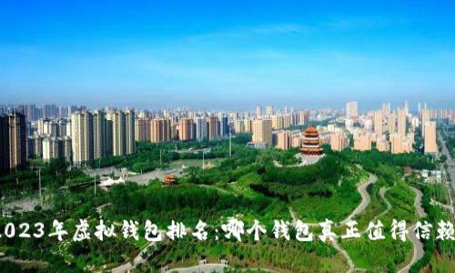 2023年虚拟钱包排名:哪个钱包真正值得信赖?