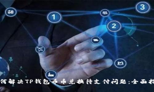 如何解决TP钱包币币兑换待支付问题：全面指南