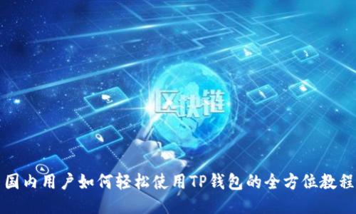 国内用户如何轻松使用TP钱包的全方位教程