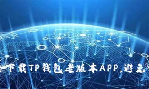 如何安全下载TP钱包老版本APP，避免常见陷阱