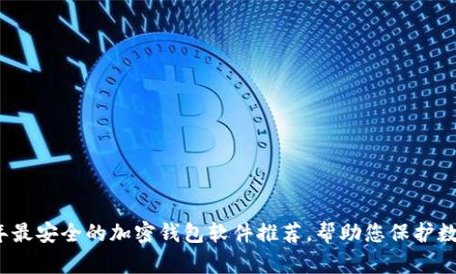 2023年最安全的加密钱包软件推荐，帮助您保护数字资产