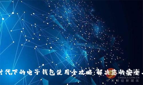 数字货币时代下的电子钱包使用全攻略：解决您的安全与便捷痛点