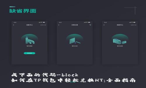 成下面的代码-block
如何在TP钱包中轻松兑换HT:全面指南