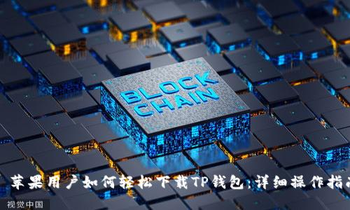 : 苹果用户如何轻松下载TP钱包：详细操作指南