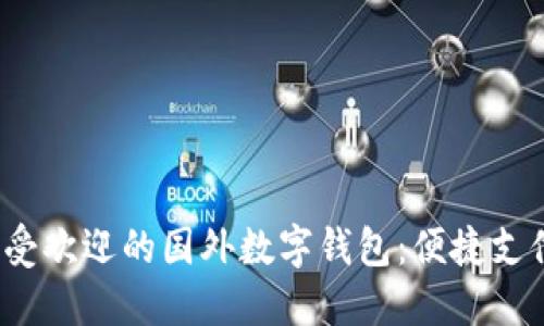 2023年最受欢迎的国外数字钱包：便捷支付解决方案