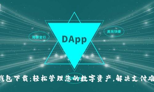 U钱包下载:轻松管理您的数字资产,解决支付难题