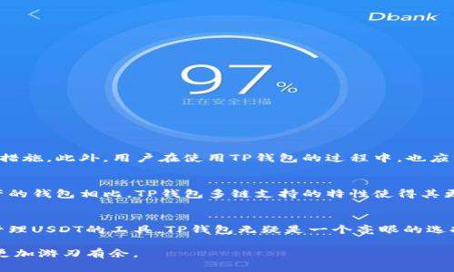 tiaotiTP钱包如何支持USDT：全方位解读与使用指南/tiaoti
TP钱包, USDT, 加密货币, 数字钱包/guanjianci

一、什么是TP钱包？
TP钱包（TokenPocket Wallet）是一个多功能的数字资产钱包，支持多种区块链资产，包括以太坊、比特币等。该钱包以方便、安全、易用著称，广受用户欢迎。特别是在加密货币交易频繁的背景下，TP钱包为用户提供了安全的存储和管理数字资产的解决方案。

二、USDT是什么？
USDT（Tether）是一种基于区块链的稳定币，与美元1:1挂钩。USDT的出现有效地解决了加密货币市场的波动性问题，使得用户能够在不退出加密市场的情况下，实现价值的稳定储存。因此，USDT在加密货币交易中被广泛使用，成为不可或缺的一部分。

三、TP钱包支持USDT吗？
当然，TP钱包支持USDT的存储与交易。用户可以在TP钱包中方便地管理他们的USDT资产，包括发送、接收以及交易。而且，TP钱包支持TRC20和ERC20两种不同协议的USDT，提供了更多的灵活性。

四、如何在TP钱包中添加USDT？
1. 下载并安装TP钱包：用户可以在官网或应用商店中找到TP钱包应用并进行下载。
2. 创建或导入钱包：打开TP钱包后，用户可以选择创建新钱包或导入已有钱包。
3. 添加USDT资产：在钱包主界面，找到“资产”选项，点击“添加资产”，搜索USDT，进行添加即可。

五、如何在TP钱包中交易USDT？
1. 登录钱包：首先，确保自己已经成功登录TP钱包。
2. 选择USDT资产：在资产列表中找到USDT，点击进入。
3. 发起交易：点击“发送”，填写对方地址和交易数量，确认无误后进行交易。
4. 查看交易记录：在钱包的交易记录中，用户可以随时查看自己最近做过的交易。

六、TP钱包的安全性与使用技巧
TP钱包非常注重用户资产的安全性。用户可以选择设置6位数的数字密码，还配备了指纹识别等多重安全措施。此外，用户在使用TP钱包的过程中，也应注意不要随意分享自己的私钥或助记词，以确保资产不被盗取。

七、TP钱包与其他钱包的对比
虽然市场上有多款数字钱包，但TP钱包在操作性和可靠性方面具有明显优势。与一些只支持单一类型资产的钱包相比，TP钱包多链支持的特性使得其更为灵活。同时，TP钱包用户社区活跃，技术支持也相对完善，这对于新手玩家尤为重要。

八、总结：TP钱包是管理USDT的理想选择
TP钱包因其多功能性和安全性，成为了许多加密货币爱好者的首选钱包。如果你正在寻找一种能够轻松管理USDT的工具，TP钱包无疑是一个亮眼的选择。无论是存储、交易，还是日常管理，TP钱包都能为你提供便捷的体验。

通过以上的阐述，希望能够帮助用户更好地理解TP钱包与USDT之间的关系，让大家在数字货币的世界中更加游刃有余。