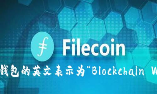 区块链钱包的英文表示为“Blockchain Wallet”。