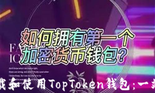 
如何下载和使用TopToken钱包：一站式指南