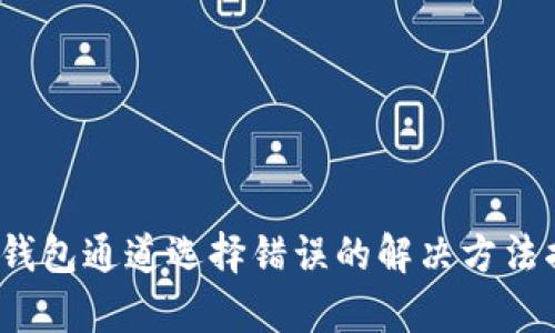 t p钱包通道选择错误的解决方法揭秘