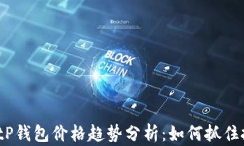 
2023年tP钱包价格趋势分析：如何抓住投资机会