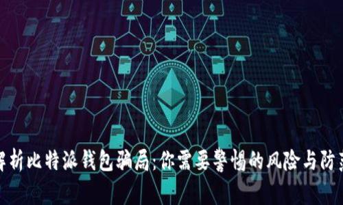 深入解析比特派钱包骗局:你需要警惕的风险与防范措施