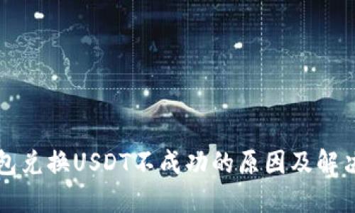TP钱包兑换USDT不成功的原因及解决办法