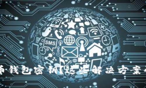 无法找回比特币钱包密钥？这些解决方案帮助你重拾资产