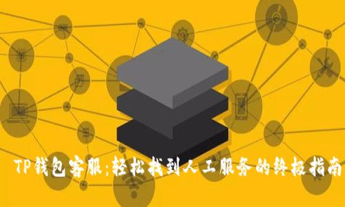  TP钱包客服：轻松找到人工服务的终极指南