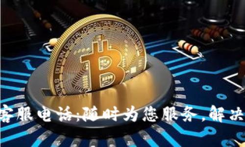 ### TP钱包客服电话：随时为您服务，解决资产管理烦恼！
