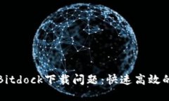 如何解决Bitdock下载问题：