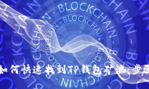 ### 如何快速找到TP钱包矿池：步骤与技巧