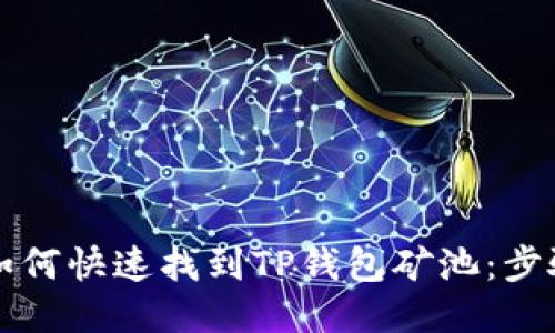 ### 如何快速找到TP钱包矿池：步骤与技巧