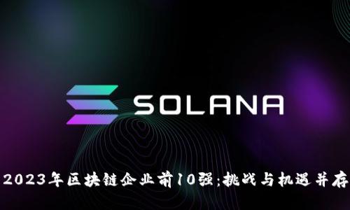 2023年区块链企业前10强：挑战与机遇并存