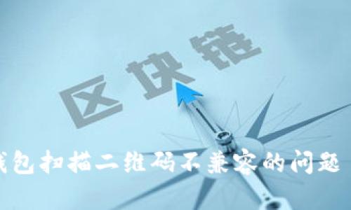 如何解决TP钱包扫描二维码不兼容的问题 – 完整指南
