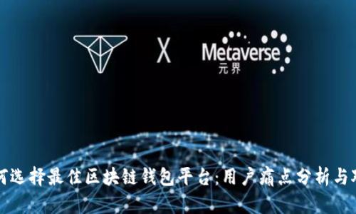 如何选择最佳区块链钱包平台：用户痛点分析与对策