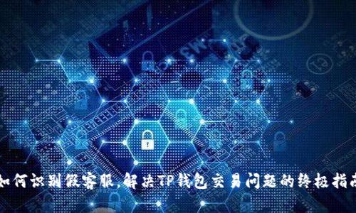 如何识别假客服，解决TP钱包交易问题的终极指南