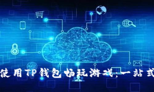 如何使用TP钱包畅玩游戏：一站式指南