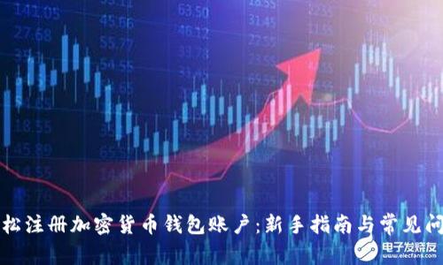 如何轻松注册加密货币钱包账户：新手指南与常见问题解答