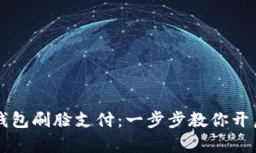 轻松使用TP钱包刷脸支付：一步步教你开启便捷新生活