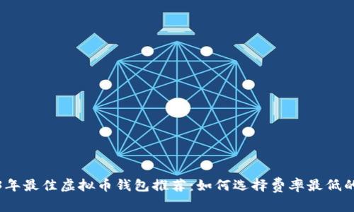 2023年最佳虚拟币钱包推荐：如何选择费率最低的选项