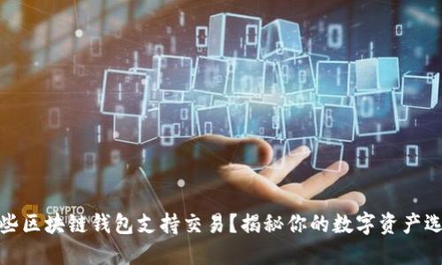 哪些区块链钱包支持交易？揭秘你的数字资产选择