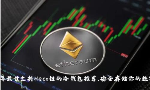 2023年最佳支持Heco链的冷钱包推荐，安全存储你的数字资产