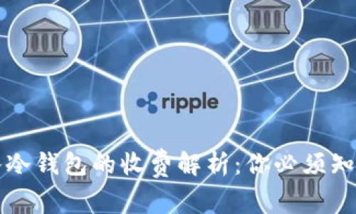 加密货币转入冷钱包的收费解析：你必须知道的费用细节