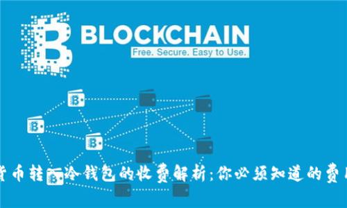 加密货币转入冷钱包的收费解析：你必须知道的费用细节