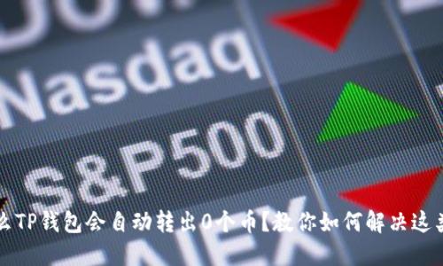为什么TP钱包会自动转出0个币？教你如何解决这类问题