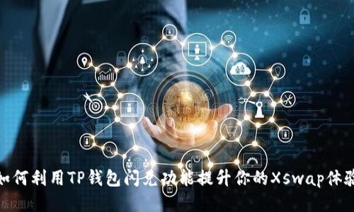 如何利用TP钱包闪兑功能提升你的Xswap体验