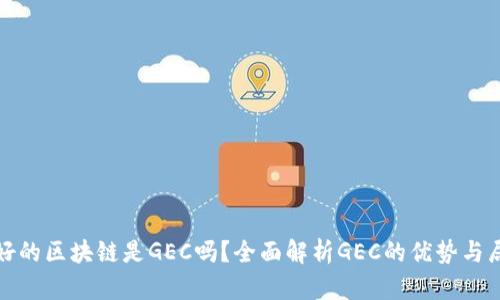 最好的区块链是GEC吗？全面解析GEC的优势与局限