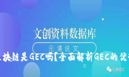 最好的区块链是GEC吗？全面解析GEC的优势与局限