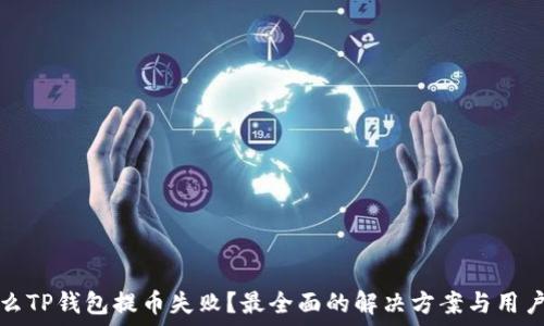   
为什么TP钱包提币失败？最全面的解决方案与用户指南