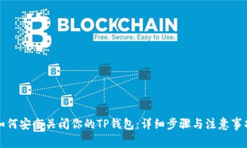 如何安全关闭你的TP钱包：详细步骤与注意事项