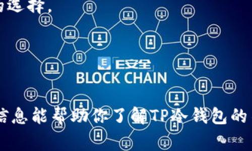 在加密货币领域，TP冷钱包（通常指“Trust Payload”冷钱包）是一个相对较新的概念，它们提供了安全的存储方式来保护用户的数字资产。至于“TP冷钱包”具体有几个版本，这可能会因为不同的开发团队和市场需求而有所不同。以下是一些常见的冷钱包版本类型：

1. **基本版冷钱包**：
   - 这一版本通常提供最基本的功能，可以离线存储私钥，确保资产安全。

2. **高级版冷钱包**：
   - 此版本可能增加了多重签名支持，增强了安全性。用户可以设置多个私钥，而交易则需要一定数量的私钥进行确认。

3. **硬件冷钱包**：
   - 物理设备（如Ledger、Trezor等），提供更加安全的存储环境，每个硬件钱包都有其独特的版本和特点。

4. **软件冷钱包**：
   - 一些桌面或移动应用程序也可被视为冷钱包，虽不如硬件钱包安全，但对于小额交易和开发者而言，是个便捷的选择。

5. **多链冷钱包**：
   - 支持多种加密货币的冷钱包版本，使用户能够在一个平台上管理不同的数字资产。

冷钱包的选择应根据个人需求进行，一般来说，硬件冷钱包由于其物理隔离的特性被认为是最安全的选择。希望这些信息能帮助你了解TP冷钱包的不同版本。如果你有更具体的问题或需求，欢迎继续问我！