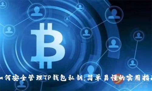 如何安全管理TP钱包私钥：简单易懂的实用指南