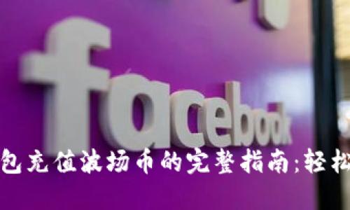 TP钱包充值波场币的完整指南：轻松实现