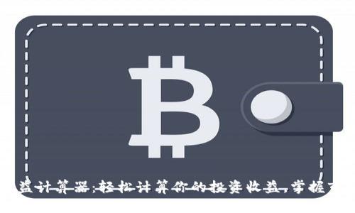 币圈收益计算器：轻松计算你的投资收益，掌握市场动态
