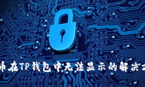 HT币在TP钱包中无法显示的解决方案