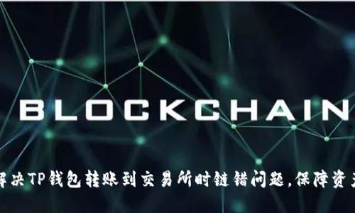 如何解决TP钱包转账到交易所时链错问题，保障资产安全