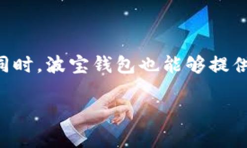 波宝钱包（Bobo Wallet）是一种数字钱包，主要用于管理和交易加密货币。它允许用户存储、接收和发送多种加密货币，如比特币（BTC）、以太坊（ETH）、瑞波（XRP）等。同时，波宝钱包也能够提供一些额外的功能，如兑换货币、查看实时市场行情和统计交易记录等。这种钱包的使用可以帮助用户更方便地管理其数字资产，提高使用加密货币的便捷性和安全性。

如果你对波宝钱包的具体功能、使用方法或者安全性有更详细的兴趣，请告知，我可以提供更多信息！