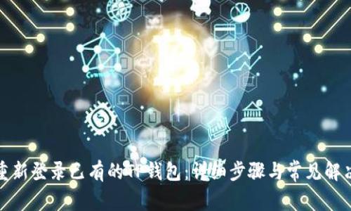 如何重新登录已有的TP钱包：详细步骤与常见解决方案